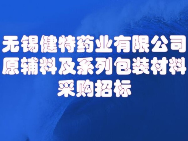 无锡健特药业有限公司原辅及包装材料招标0510-66613858